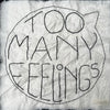 TOO MANY FEELINGS
